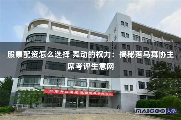 股票配资怎么选择 舞动的权力：揭秘落马舞协主席考评生意网